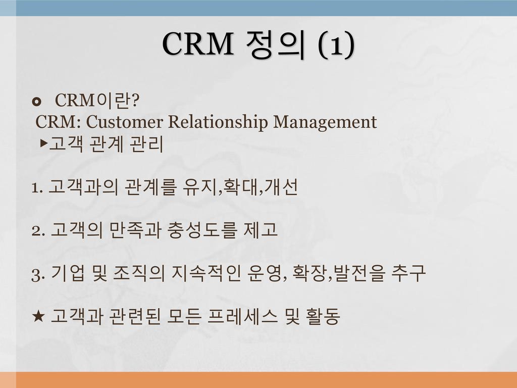 CRM 정의 (1) CRM이란 CRM: Customer Relationship Management ▶고객 관계 관리