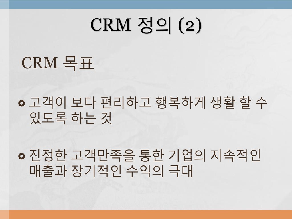 CRM 정의 (2) CRM 목표 고객이 보다 편리하고 행복하게 생활 할 수 있도록 하는 것