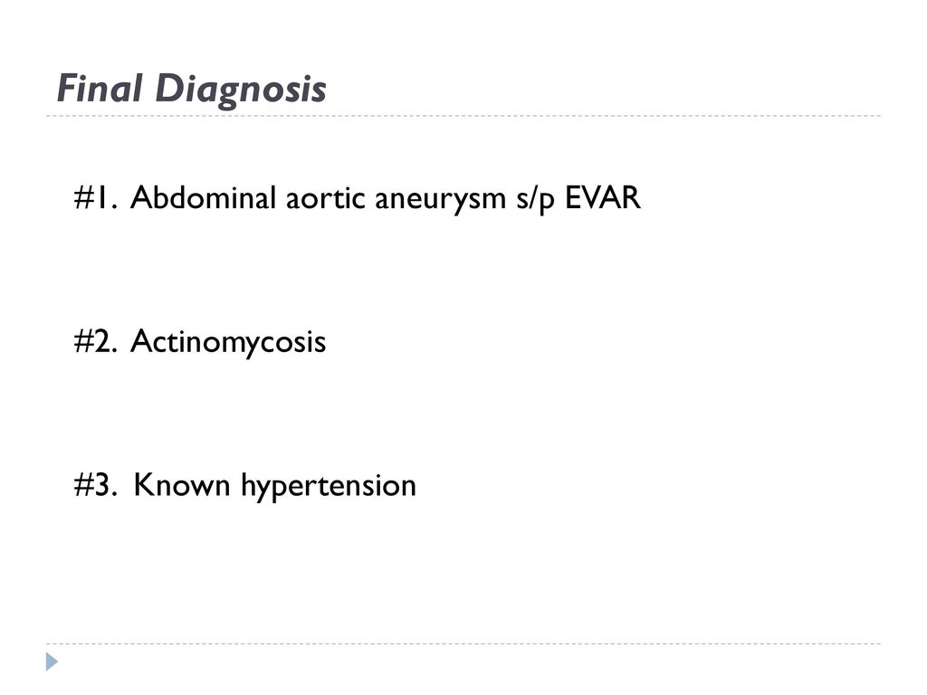 Final Diagnosis #1. Abdominal aortic aneurysm s/p EVAR #2. Actinomycosis #3. Known hypertension