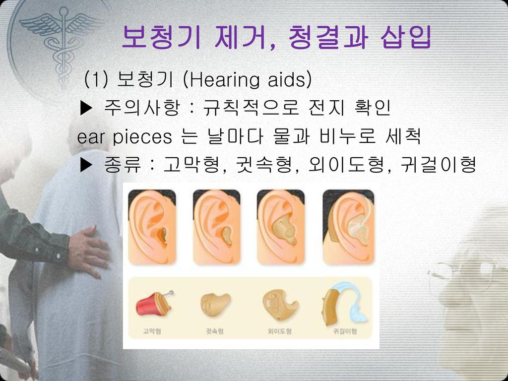 보청기 제거, 청결과 삽입 (1) 보청기 (Hearing aids) ▶ 주의사항 : 규칙적으로 전지 확인