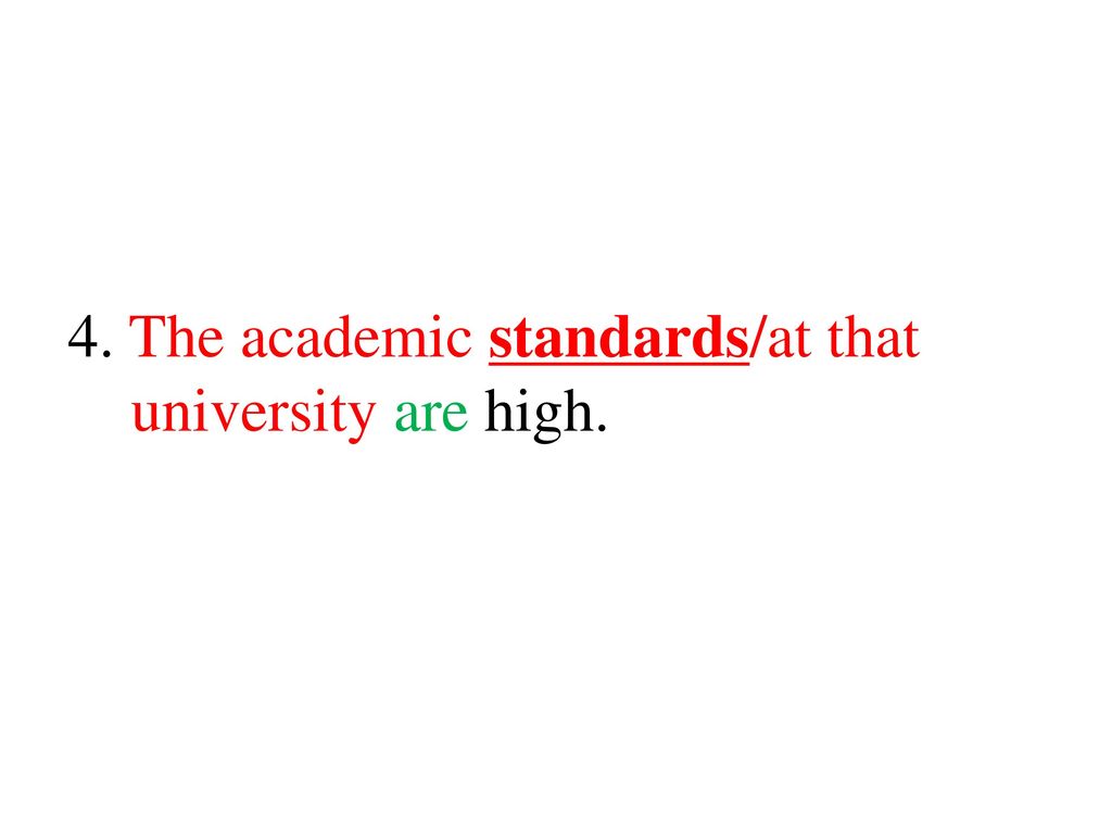 4. The academic standards/at that university are high.