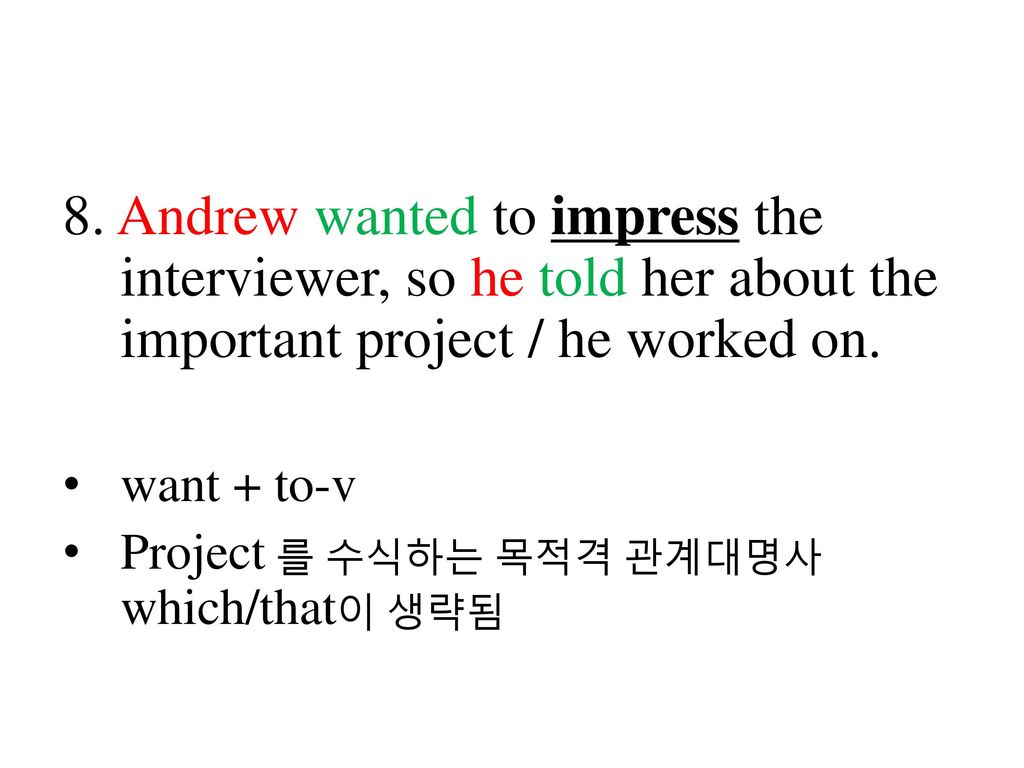 8. Andrew wanted to impress the interviewer, so he told her about the important project / he worked on.