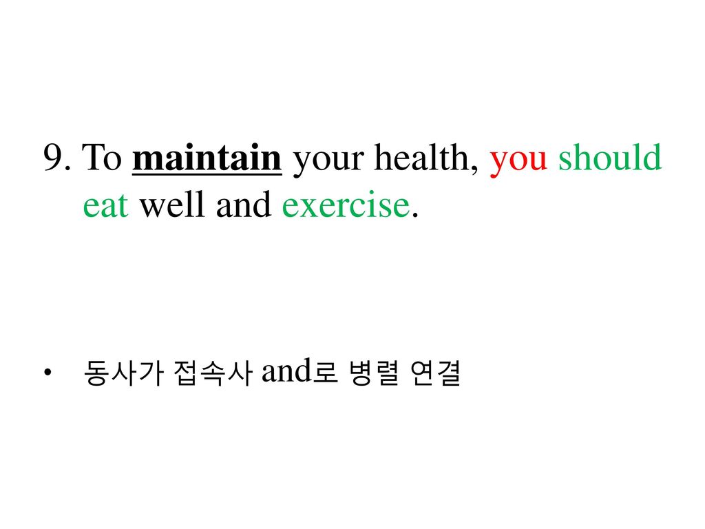 9. To maintain your health, you should eat well and exercise.