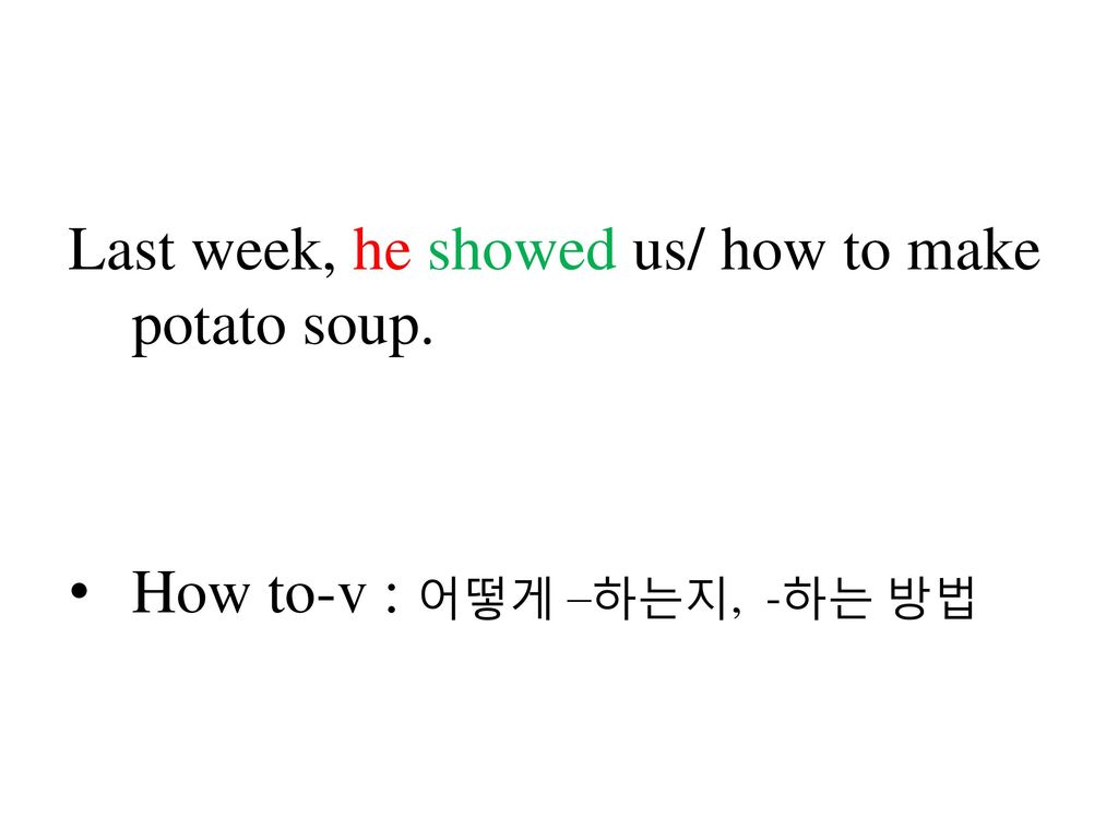Last week, he showed us/ how to make potato soup.