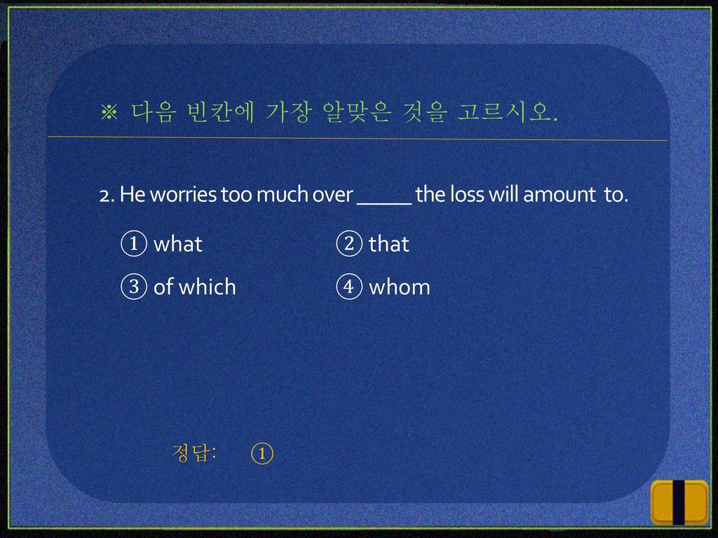 2. He worries too much over _____ the loss will amount to.