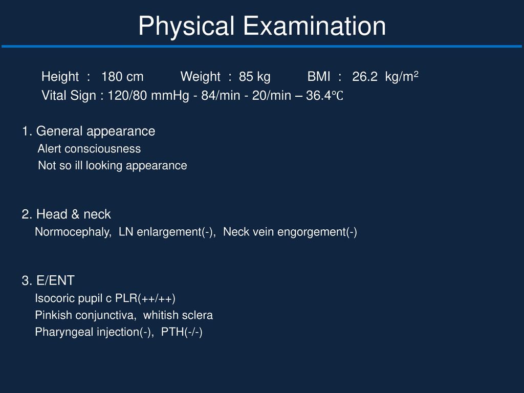 Physical Examination Height : 180 cm Weight : 85 kg BMI : 26.2 kg/m2. Vital Sign : 120/80 mmHg - 84/min - 20/min – 36.4℃
