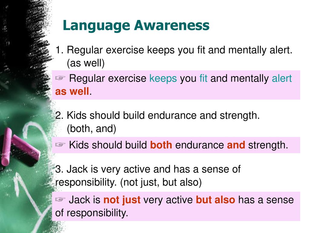 Language Awareness 1. Regular exercise keeps you fit and mentally alert. (as well) ☞ Regular exercise keeps you fit and mentally alert as well.