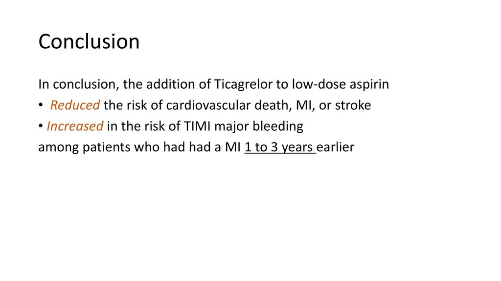 Conclusion In conclusion, the addition of Ticagrelor to low-dose aspirin. Reduced the risk of cardiovascular death, MI, or stroke.