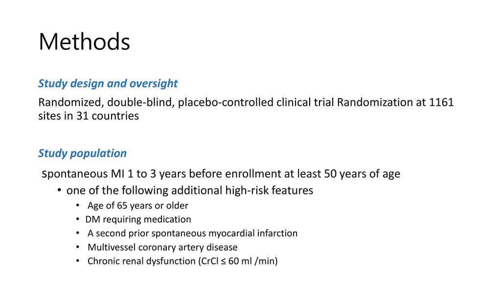 Methods Study design and oversight. Randomized, double-blind, placebo-controlled clinical trial Randomization at 1161 sites in 31 countries.