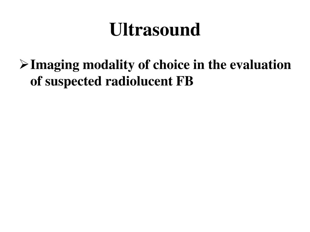 Ultrasound Imaging modality of choice in the evaluation of suspected radiolucent FB