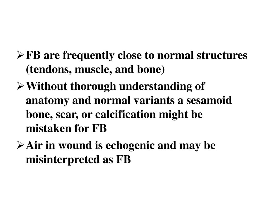 FB are frequently close to normal structures (tendons, muscle, and bone)