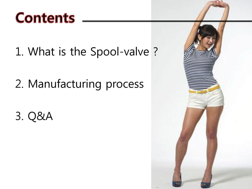Contents 1. What is the Spool-valve 2. Manufacturing process 3. Q&A