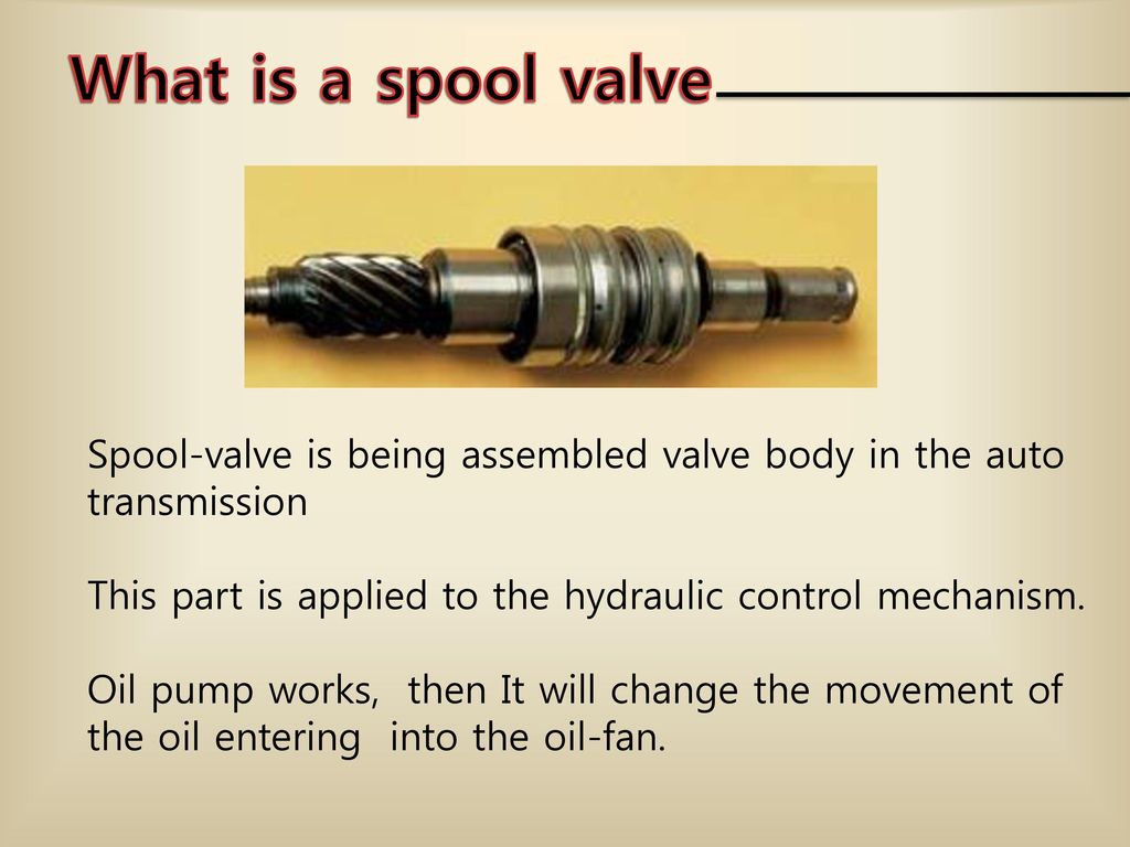 What is a spool valve Spool-valve is being assembled valve body in the auto transmission. This part is applied to the hydraulic control mechanism.