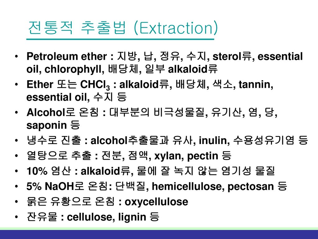 전통적 추출법 (Extraction) Petroleum ether : 지방, 납, 정유, 수지, sterol류, essential oil, chlorophyll, 배당체, 일부 alkaloid류.
