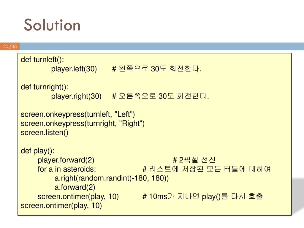 Solution def turnleft(): player.left(30) # 왼쪽으로 30도 회전한다.