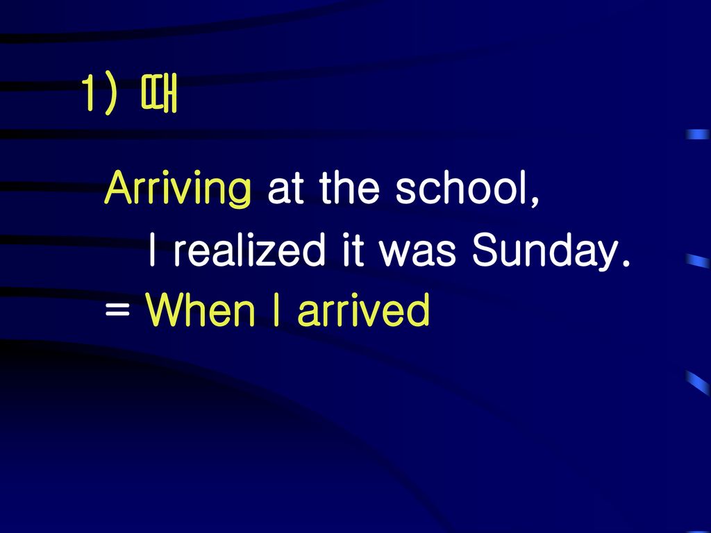 1) 때 Arriving at the school, I realized it was Sunday.