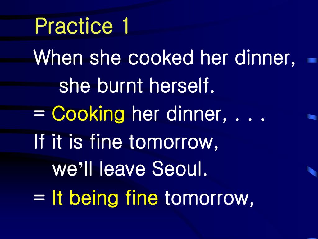 Practice 1 When she cooked her dinner, she burnt herself.
