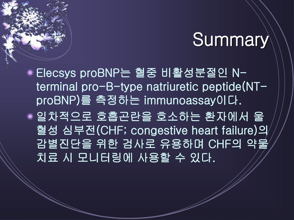 Summary Elecsys proBNP는 혈중 비활성분절인 N-terminal pro-B-type natriuretic peptide(NT-proBNP)를 측정하는 immunoassay이다.