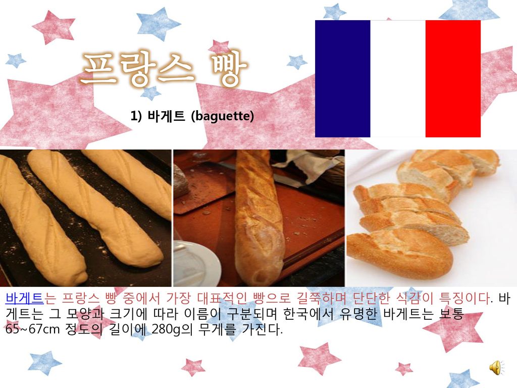 프랑스 빵 1) 바게트 (baguette) 바게트는 프랑스 빵 중에서 가장 대표적인 빵으로 길쭉하며 단단한 식감이 특징이다.