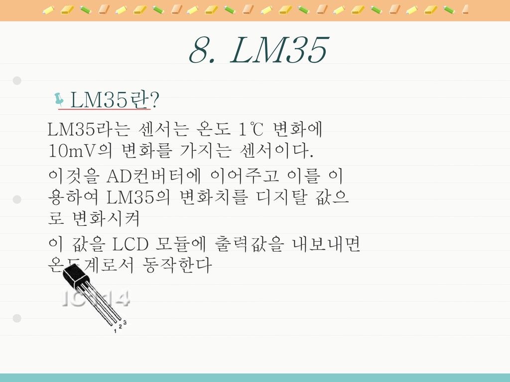 8. LM35 LM35란 LM35라는 센서는 온도 1℃ 변화에 10mV의 변화를 가지는 센서이다.
