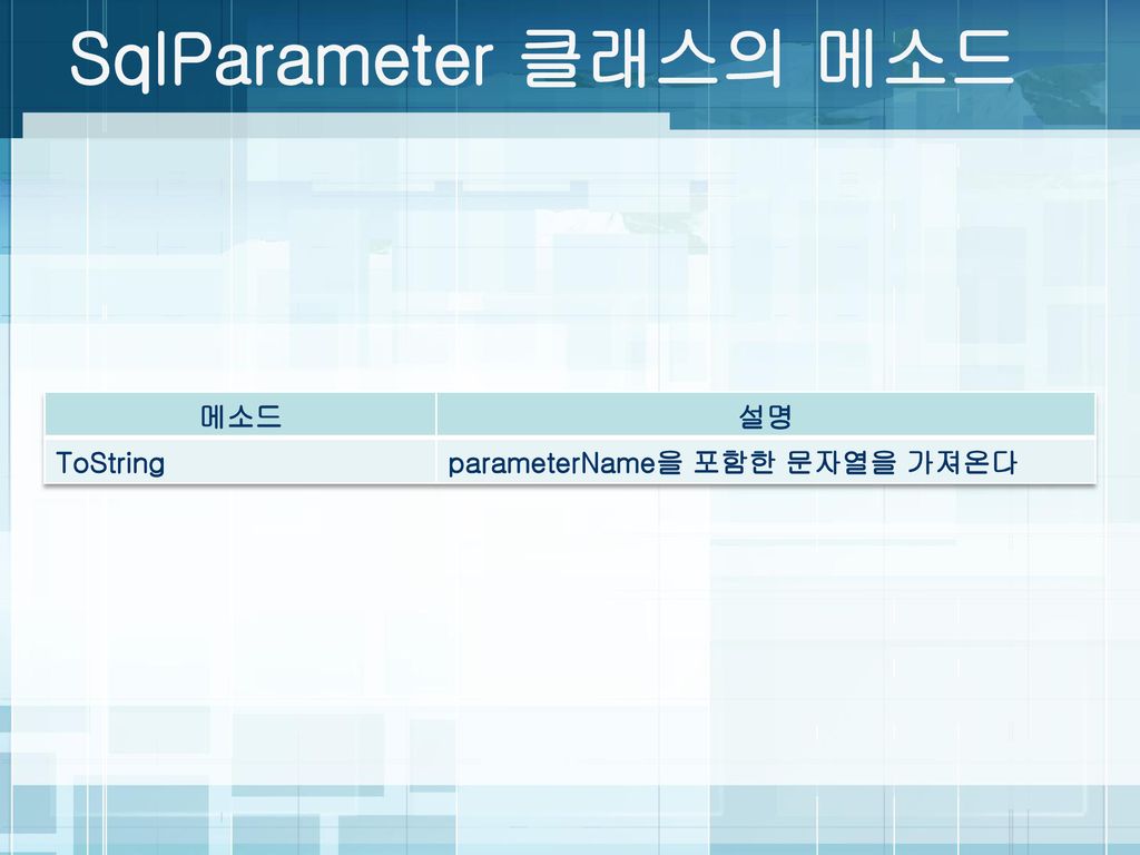 SqlParameter 클래스의 메소드 메소드 설명 ToString parameterName을 포함한 문자열을 가져온다