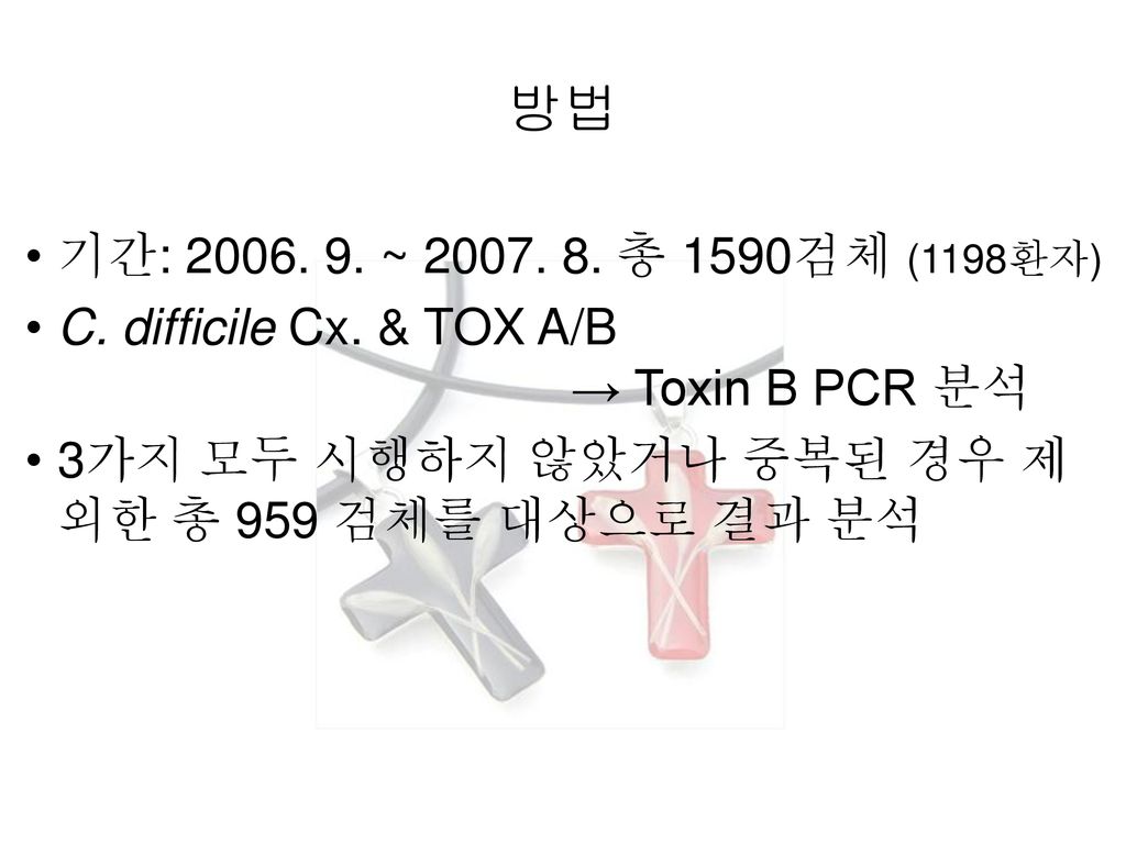 방법 기간: ~ 총 1590검체 (1198환자) C. difficile Cx. & TOX A/B → Toxin B PCR 분석.