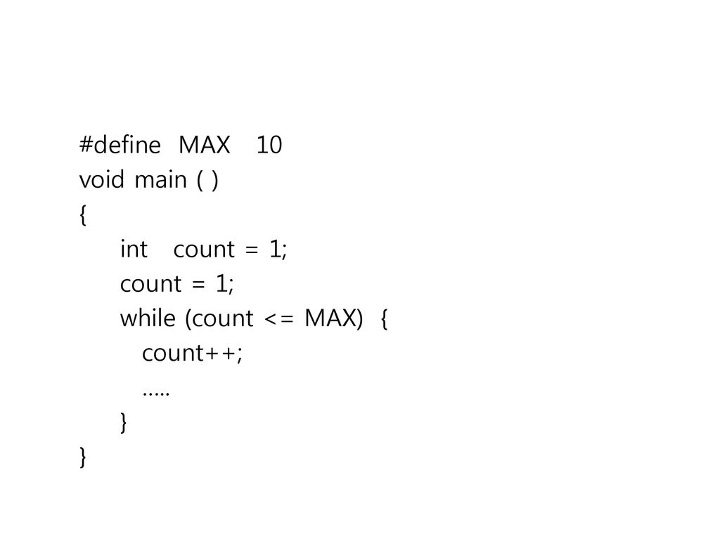 #define MAX 10 void main ( ) { int count = 1; count = 1; while (count <= MAX) { count++;