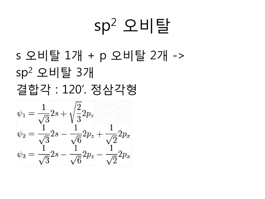 sp2 오비탈 s 오비탈 1개 + p 오비탈 2개 -> sp2 오비탈 3개 결합각 : 120’. 정삼각형