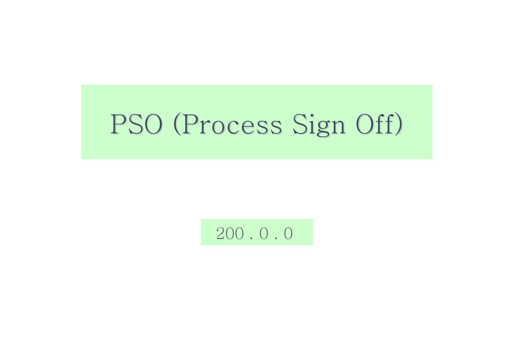 PSO (Process Sign Off)